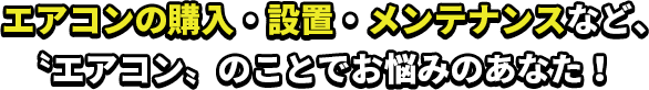 エアコンのことでお悩みのあなた!