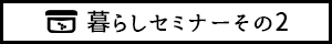 暮らしセミナーその2