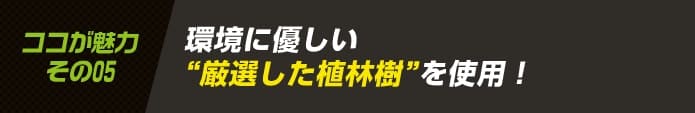 環境に優しい厳選した植林樹を使用！
