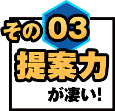 その03提案力がすごい！