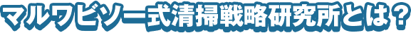 マルワビソー式清掃戦略研究所とは？