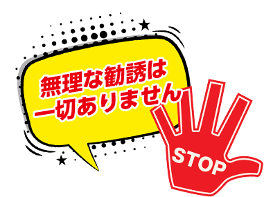 無理な勧誘は一切ありません