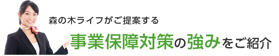 森の木ライフがご提案する　事業保障対策の強みをご紹介