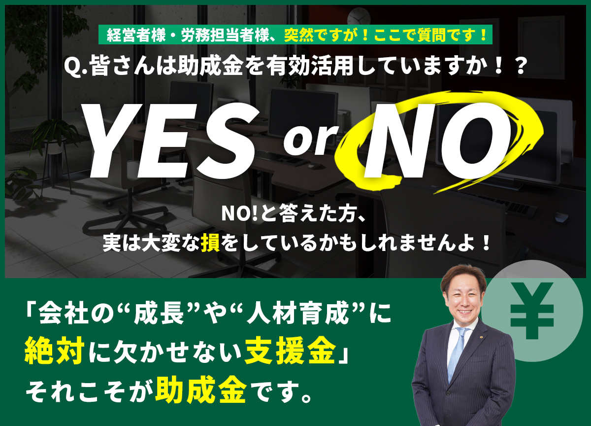 ｢会社の“成長”や“人材育成”に絶対に欠かせない支援金｣それこそが助成金です。