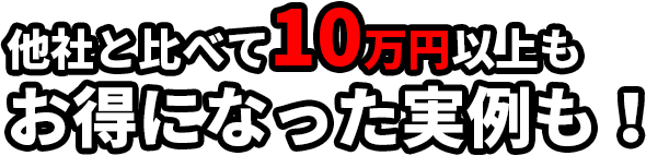 他社と比べて10万円以上もお得になった実例も!