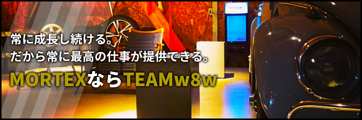 常に成長し続ける。だから常に最高の仕事が提供できる。MORTEXTならTEAMw8w