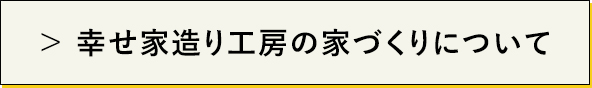 幸せ家造り工房の家について