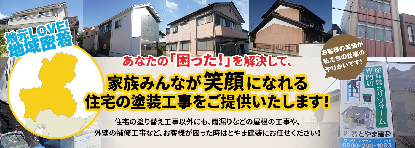 あなたの困ったを解決して、家族みんなが笑顔になれる住宅の塗装工事をご提供いたします！住宅の塗り替え工事以外にも、雨漏りなどの屋根の工事や、外壁の補修工事など、お客様が困った時はとやま建装にお任せください！
