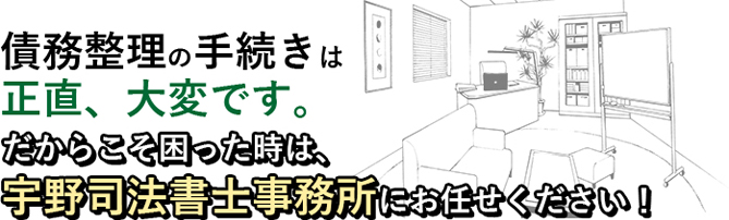 債務整理の手続きに困った時は、宇野司法書士事務所にお任せください!