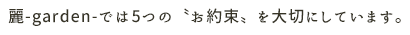 麗-garden-では5つの〝お約束〟を大切にしています。